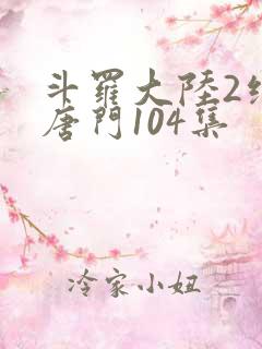 斗罗大陆2绝世唐门104集