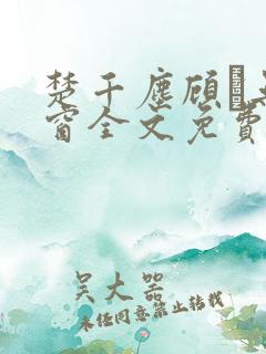 楚千尘顾玦无弹窗全文免费阅读