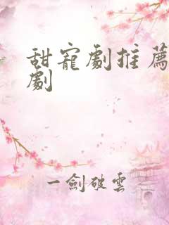 甜宠剧推荐 短剧