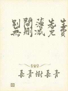 别闹薄先生小说无删减免费阅读