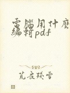 电脑用什么软件编辑pdf