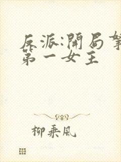 反派:开局拿下第一女主