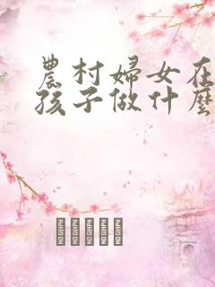 农村妇女在家带孩子做什么能赚钱