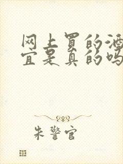 网上买的酒很便宜是真的吗