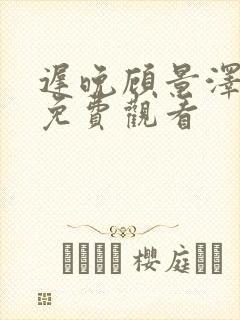 迟晚顾景泽短剧免费观看