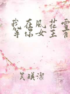 我在风花雪月里等你女主有几个