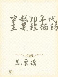 穿越70年代男主是程楠的小说