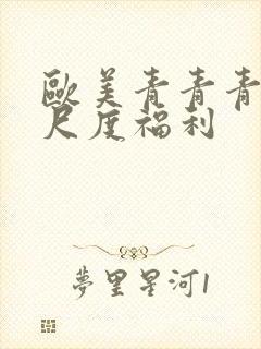 欧美青青青草大尺度福利