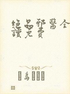 绝品邪医全文阅读免费