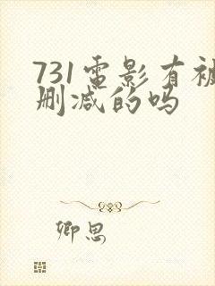 731电影有被删减的吗