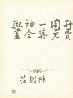 与神一同升级漫画全集免费看