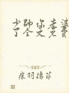 少帅你老婆又跑了全文免费阅读了