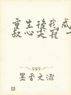 重生后我成了皇叔心尖宠 一只河狸