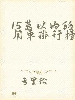 15万以内的家用车排行榜前十名