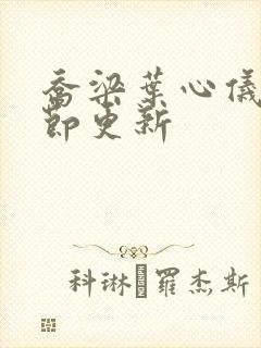 乔梁叶心仪最章节更新