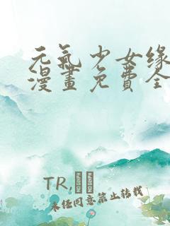 元气少女缘结神漫画免费全集下拉式漫画