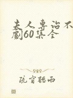 夫人专治不服短剧60集全