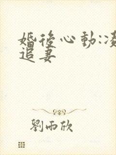 婚后心动:凌总追妻