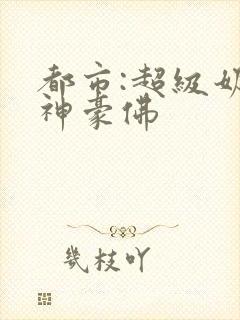 都市:超级奶爸神豪佛