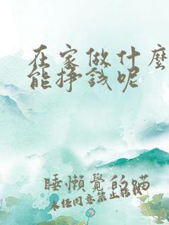 在家做什么兼职能挣钱呢