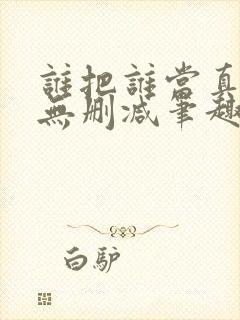 谁把谁当真75无删减笔趣阁