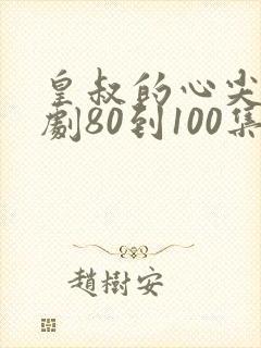 皇叔的心尖宠短剧80到100集