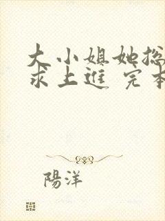 大小姐她总是不求上进 完本