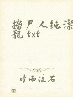捞尸人纯洁滴小龙 txt