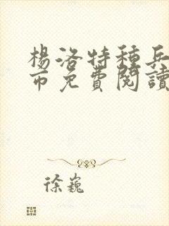 杨洛特种兵在都市免费阅读