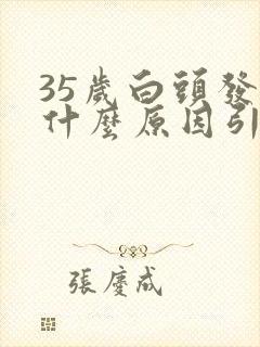 35岁白头发是什么原因引起的是