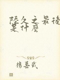 陆久之最后结局是什么