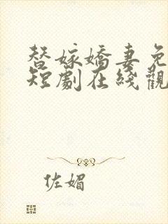 替嫁娇妻免费的短剧在线观看完整版