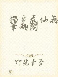 独步成仙无弹窗笔趣阁