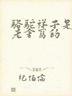 骆驼祥子是不是老舍写的