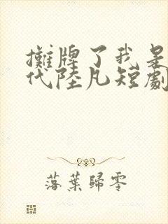 摊牌了我是富二代陆凡短剧免费观看