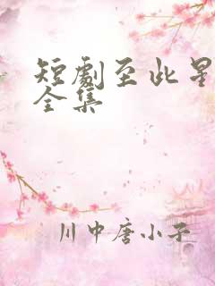 短剧至此星辰远全集