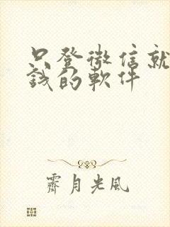 只登微信就能赚钱的软件