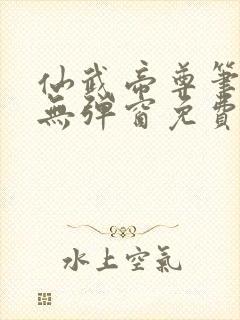 仙武帝尊笔趣阁无弹窗免费阅读