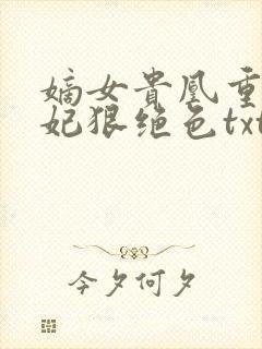 嫡女贵凰重生毒妃狠绝色txt