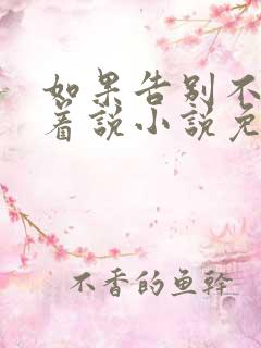 如果告别不能笑着说小说免费完结