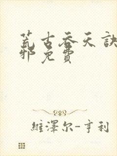 荒古吞天诀柳无邪免费