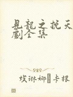 见龙之挽天倾短剧全集