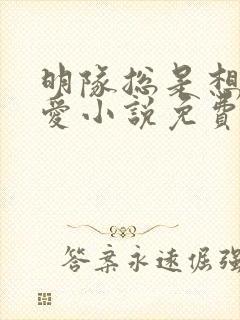 明队总是想谈恋爱小说免费阅读