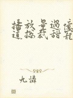 播放量过亿的霸道总裁甜宠剧