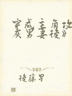 穿成主角攻的炮灰男妻后》作者:渡