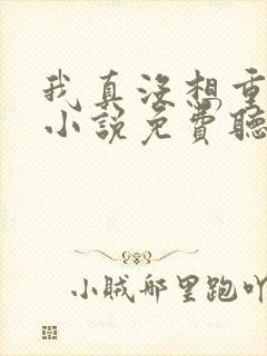 我真没想重生啊小说免费听书