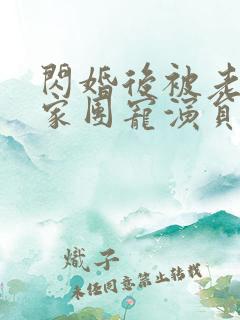 闪婚后被老公全家团宠演员