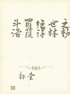 斗罗绝世之霍雨浩获得林动传承笔趣阁