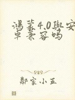 鸿蒙4.0与安卓兼容吗