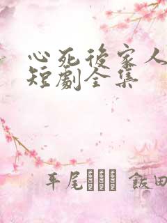 心死后家人跪求短剧全集